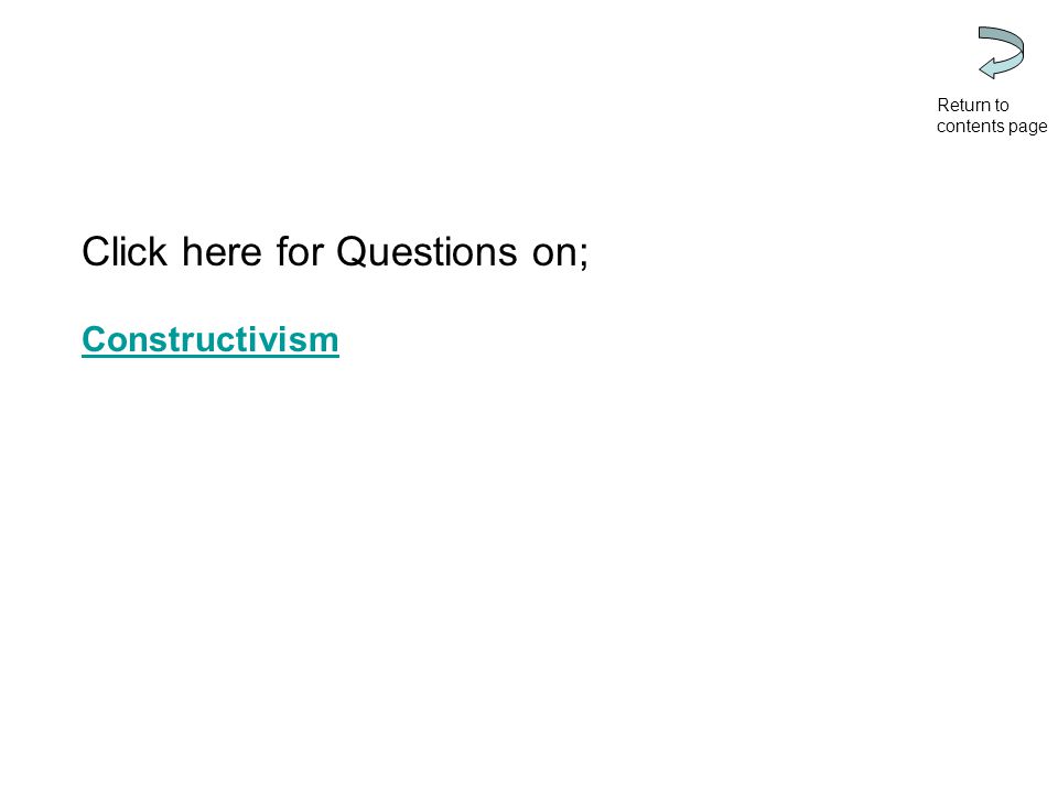Click here for Questions on; Constructivism Return to contents page