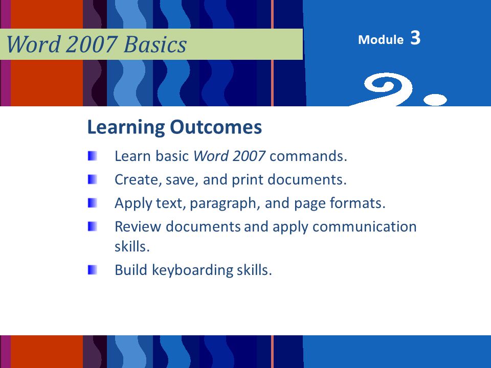 Module Word 2007 Basics Learning Outcomes Learn basic Word 2007 commands.