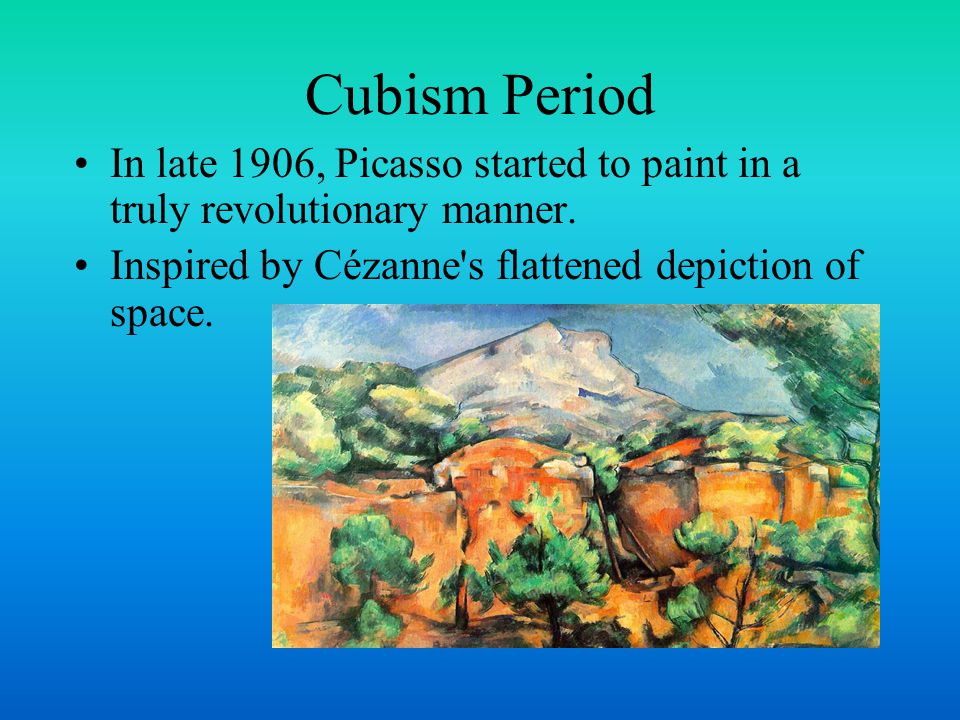 Cubism Period In late 1906, Picasso started to paint in a truly revolutionary manner.