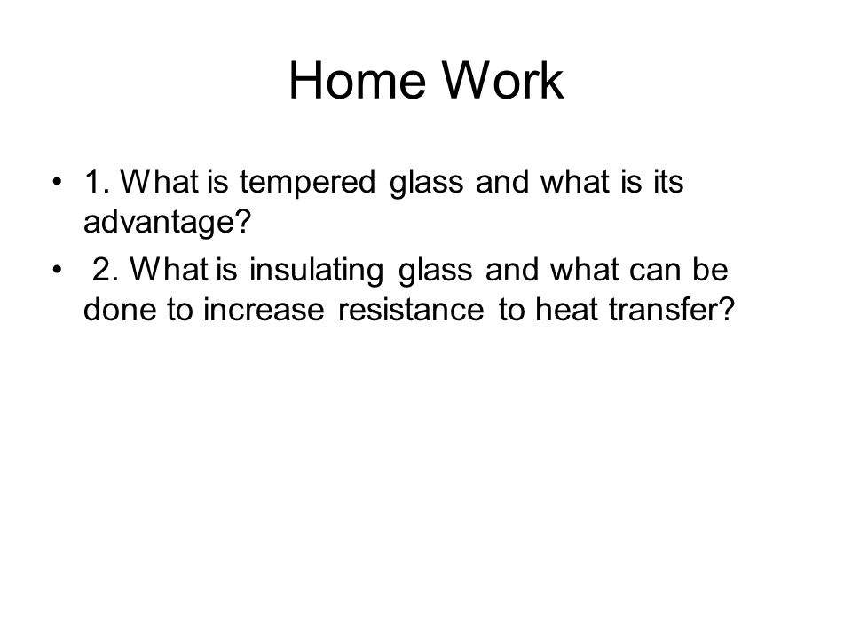 Home Work 1. What is tempered glass and what is its advantage.