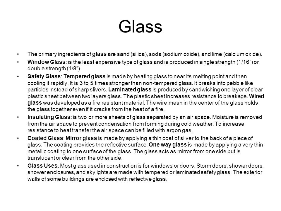 Glass The primary ingredients of glass are sand (silica), soda (sodium oxide), and lime (calcium oxide).