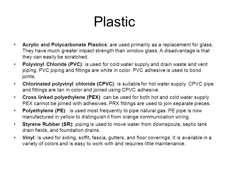 Plastic Acrylic and Polycarbonate Plastics: are used primarily as a replacement for glass.