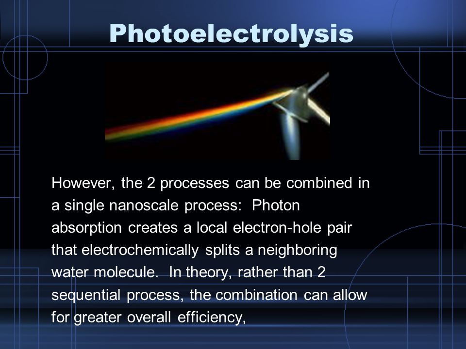 Photoelectrolysis However, the 2 processes can be combined in a single nanoscale process: Photon absorption creates a local electron-hole pair that electrochemically splits a neighboring water molecule.