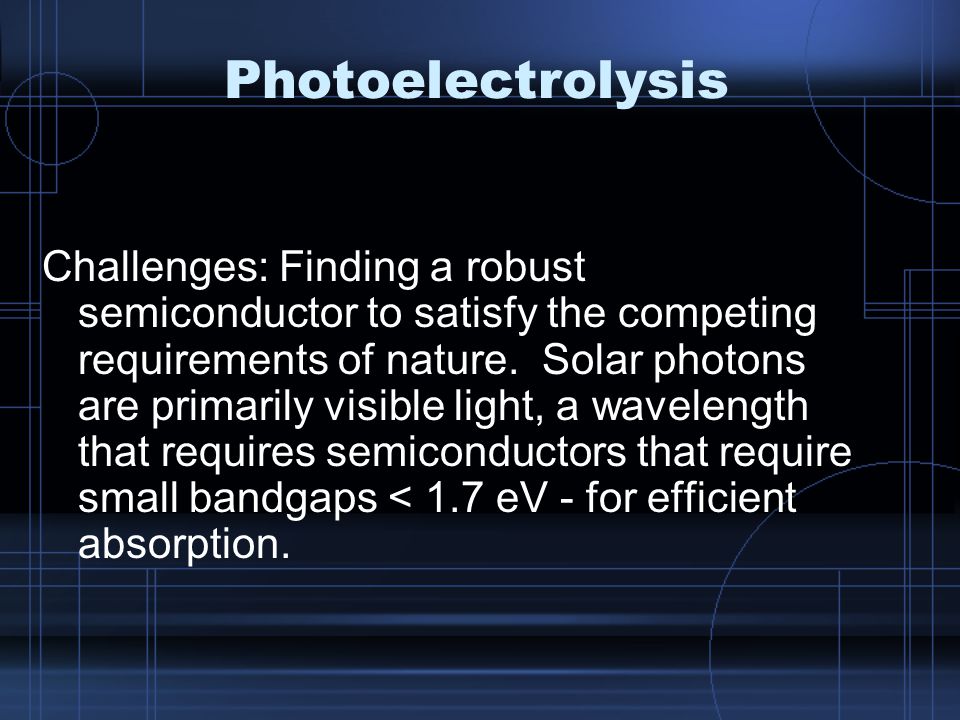 Photoelectrolysis Challenges: Finding a robust semiconductor to satisfy the competing requirements of nature.
