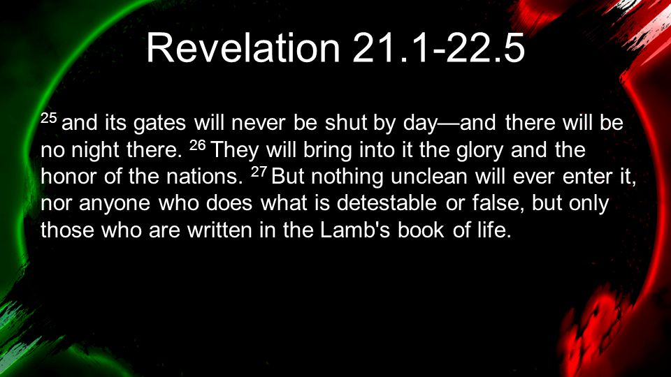 Revelation and its gates will never be shut by day—and there will be no night there.