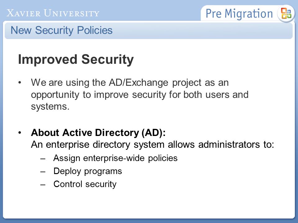 New Security Policies Improved Security We are using the AD/Exchange project as an opportunity to improve security for both users and systems.