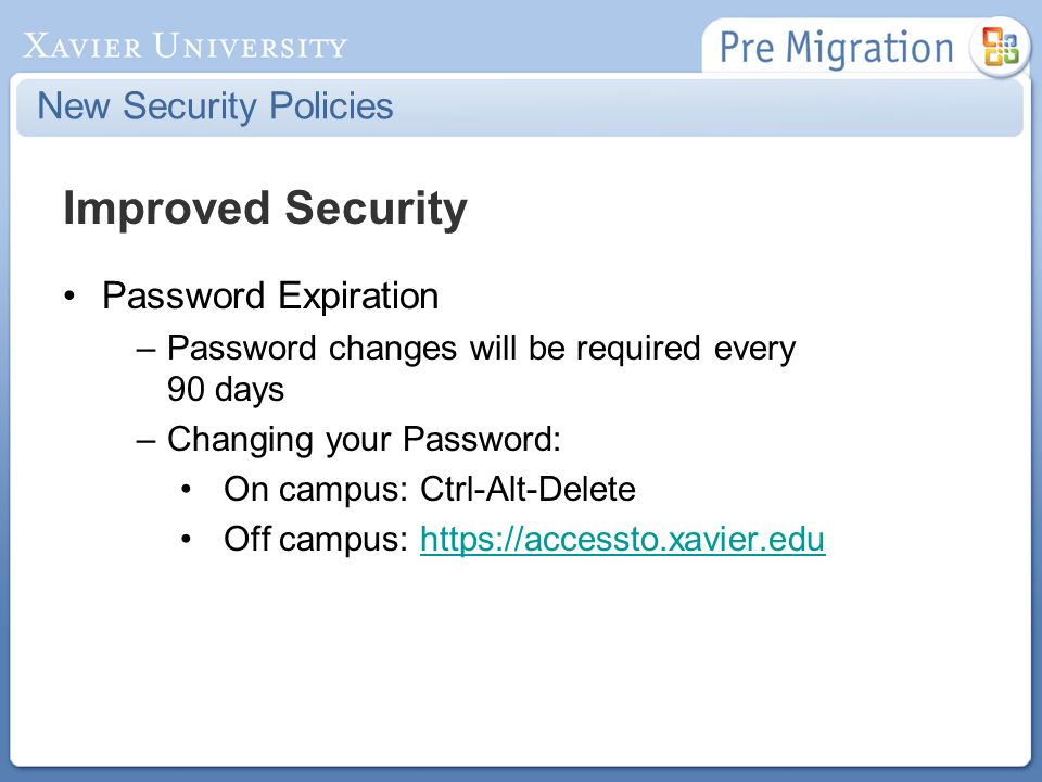 New Security Policies Improved Security Password Expiration –Password changes will be required every 90 days –Changing your Password: On campus: Ctrl-Alt-Delete Off campus: