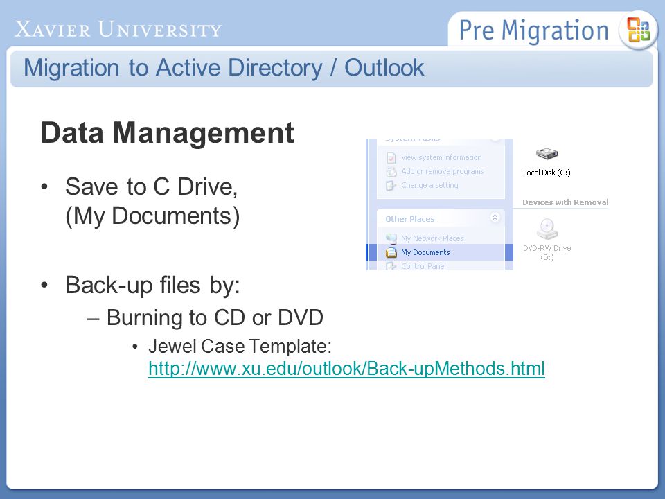 Migration to Active Directory / Outlook Data Management Save to C Drive, (My Documents) Back-up files by: –Burning to CD or DVD Jewel Case Template: