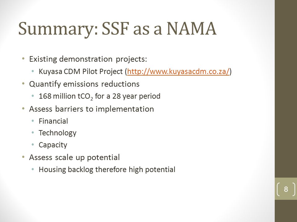 Summary: SSF as a NAMA Existing demonstration projects: Kuyasa CDM Pilot Project (  Quantify emissions reductions 168 million tCO 2 for a 28 year period Assess barriers to implementation Financial Technology Capacity Assess scale up potential Housing backlog therefore high potential 8