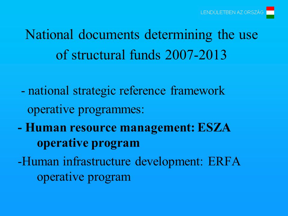National documents determining the use of structural funds national strategic reference framework operative programmes: - Human resource management: ESZA operative program -Human infrastructure development: ERFA operative program
