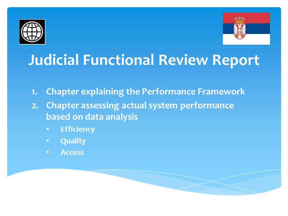 Judicial Functional Review Report 1.Chapter explaining the Performance Framework 2.Chapter assessing actual system performance based on data analysis Efficiency Quality Access