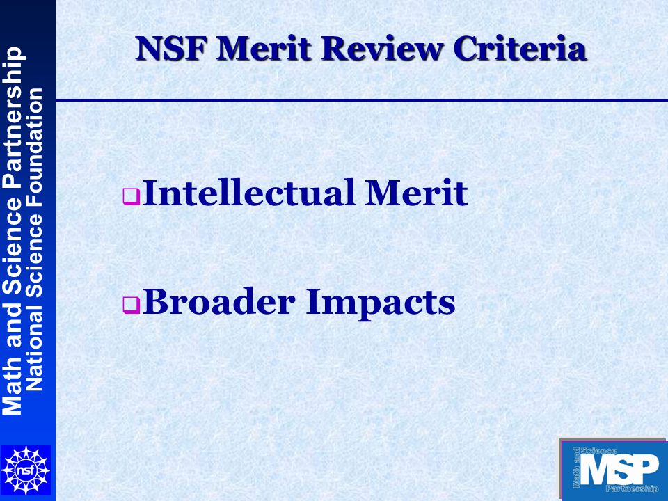 Math and Science Partnership National Science Foundation NSF Merit Review Criteria  Intellectual Merit  Broader Impacts
