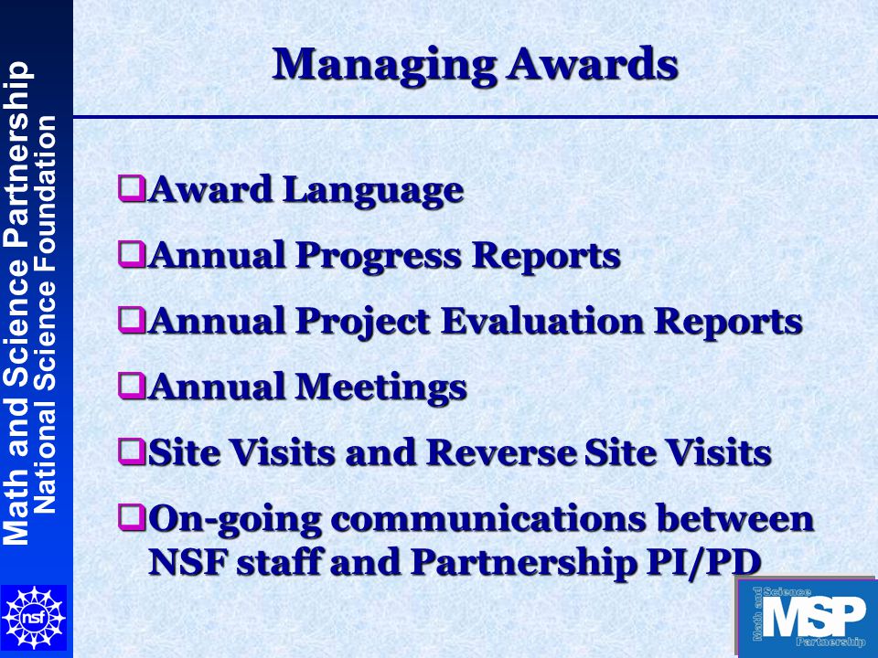 Math and Science Partnership National Science Foundation Managing Awards  Award Language  Annual Progress Reports  Annual Project Evaluation Reports  Annual Meetings  Site Visits and Reverse Site Visits  On-going communications between NSF staff and Partnership PI/PD