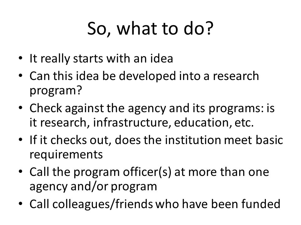 So, what to do. It really starts with an idea Can this idea be developed into a research program.