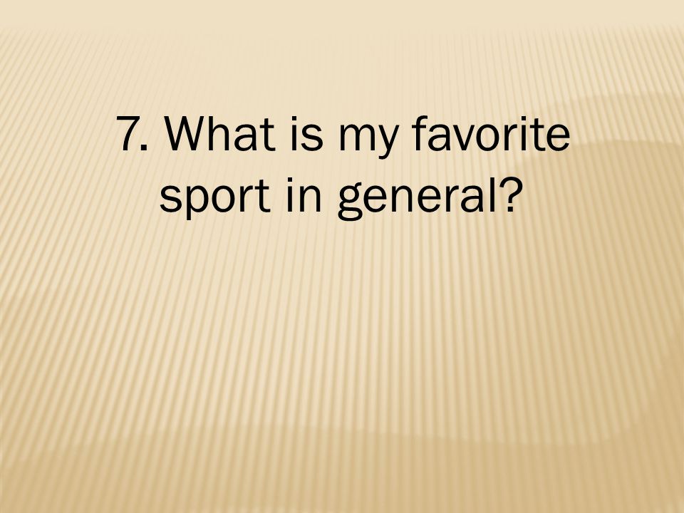 7. What is my favorite sport in general