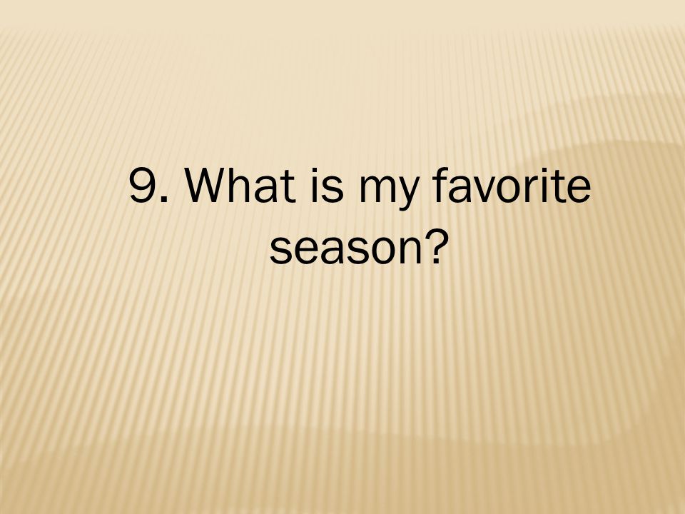 9. What is my favorite season