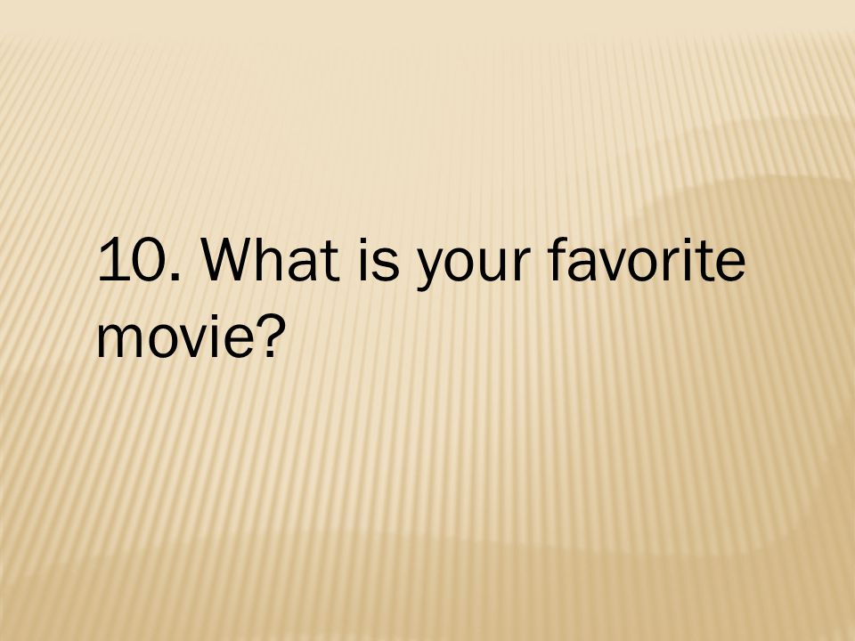 10. What is your favorite movie