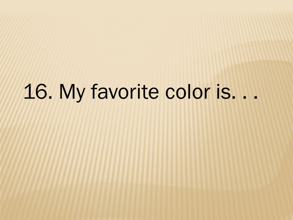 16. My favorite color is...