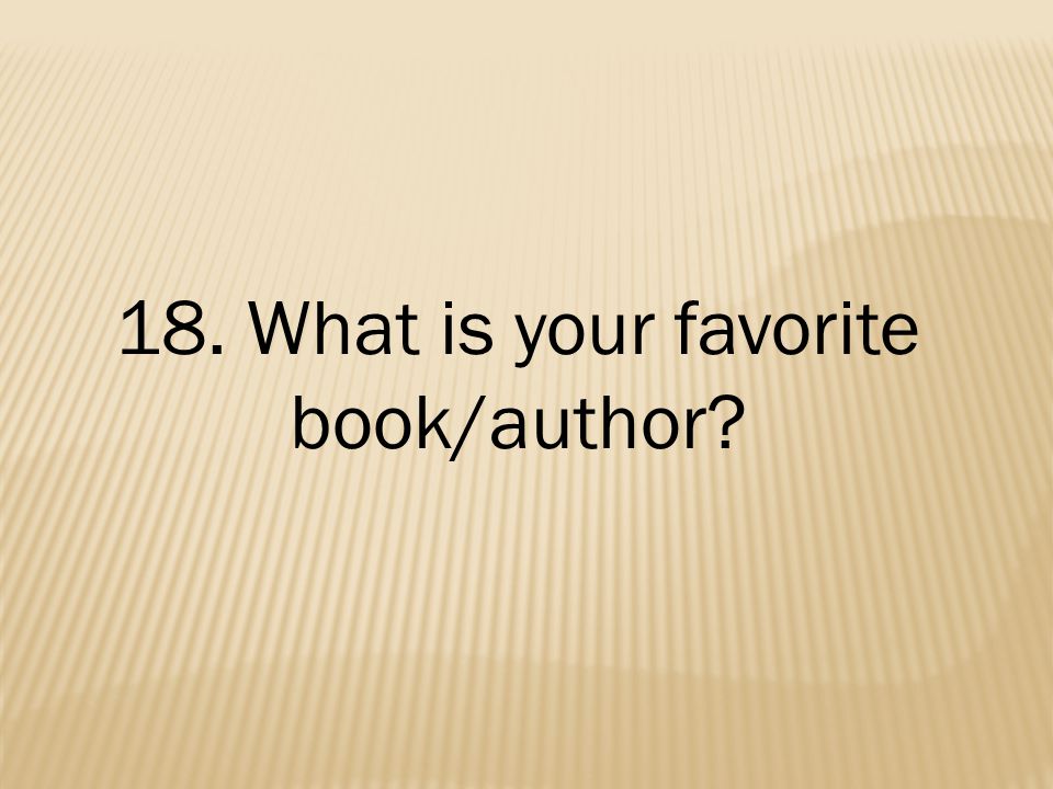18. What is your favorite book/author