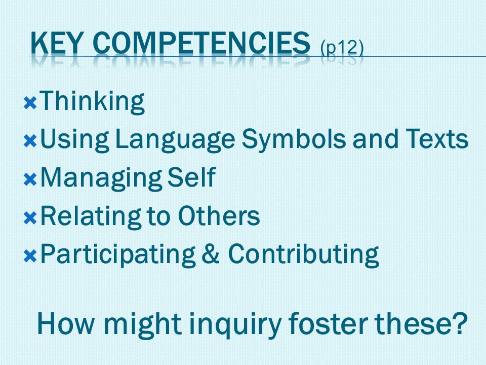  Thinking  Using Language Symbols and Texts  Managing Self  Relating to Others  Participating & Contributing How might inquiry foster these