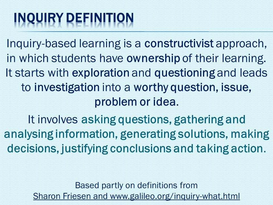 Inquiry-based learning is a constructivist approach, in which students have ownership of their learning.