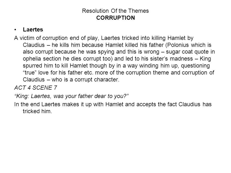 essays on corruption in hamlet The corruption in hamlet allison masters central to the plot and the themes developed in shakespeare's hamlet, are the varying elements of corruption which occur during the play this is echoed in marcellus' famous comment of 'something is rotten in the state of denmark,' when hamlet is beckoned away by the ghost (1490. essays on corruption in hamlet The corruption in hamlet allison masters central to the plot and the themes developed in shakespeare's hamlet, are the varying elements of corruption which occur during the play this is echoed in marcellus' famous comment of 'something is rotten in the state of denmark,' when hamlet is beckoned away by the ghost (1490.