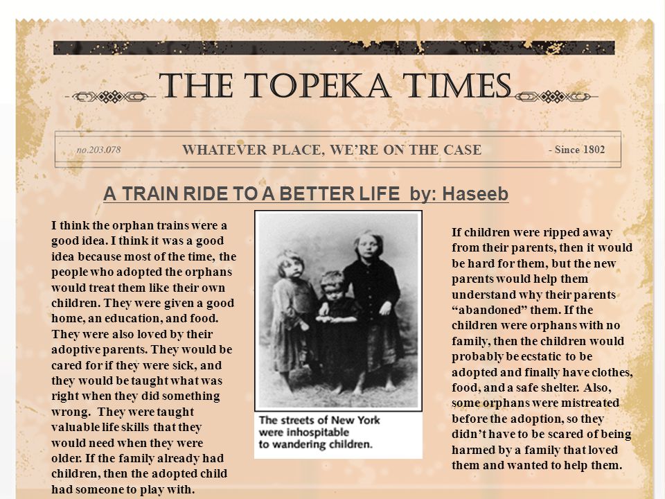 A TRAIN RIDE TO A BETTER LIFE by: Haseeb I think the orphan trains were a good idea.