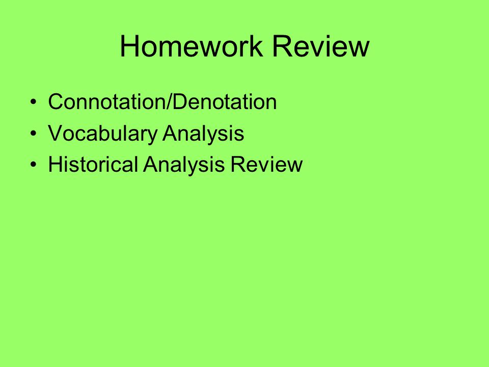 Homework Review Connotation/Denotation Vocabulary Analysis Historical Analysis Review
