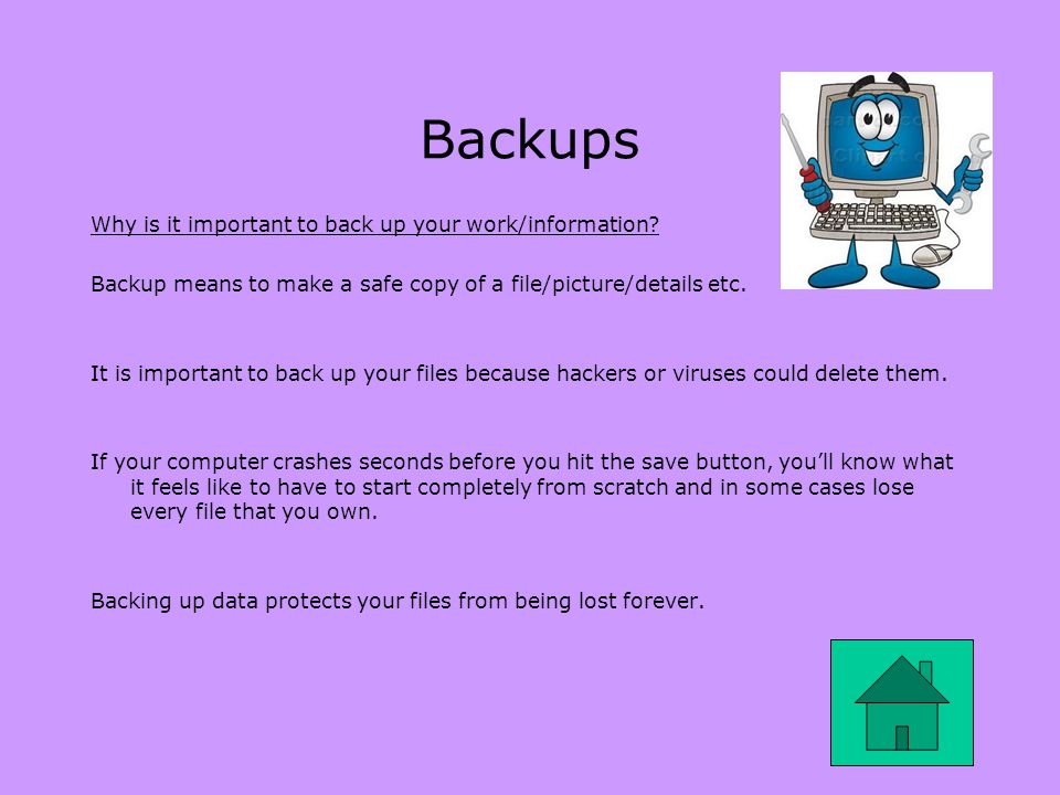 Backups Why is it important to back up your work/information.