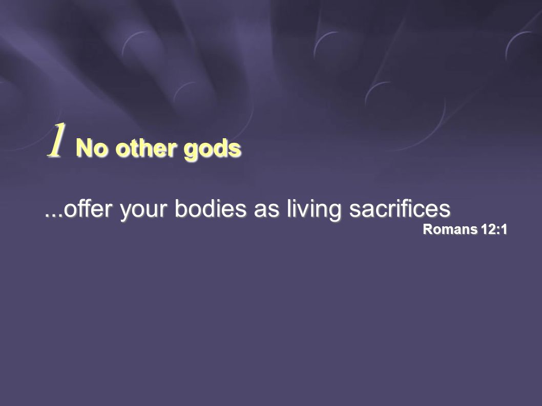 ...offer your bodies as living sacrifices Romans 12:1