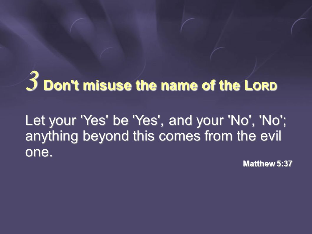 Let your Yes be Yes , and your No , No ; anything beyond this comes from the evil one.