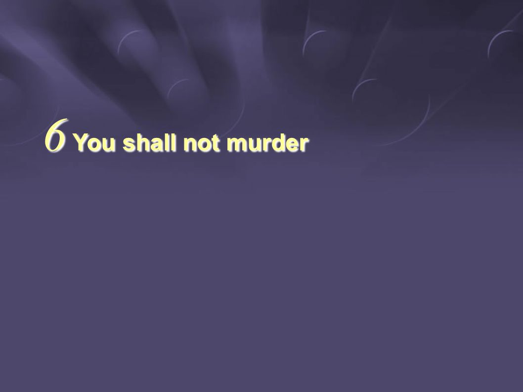 6 You shall not murder