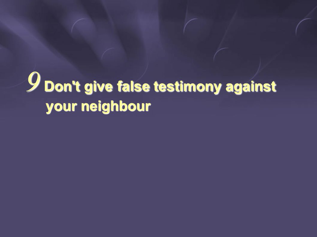 9 Don t give false testimony against your neighbour