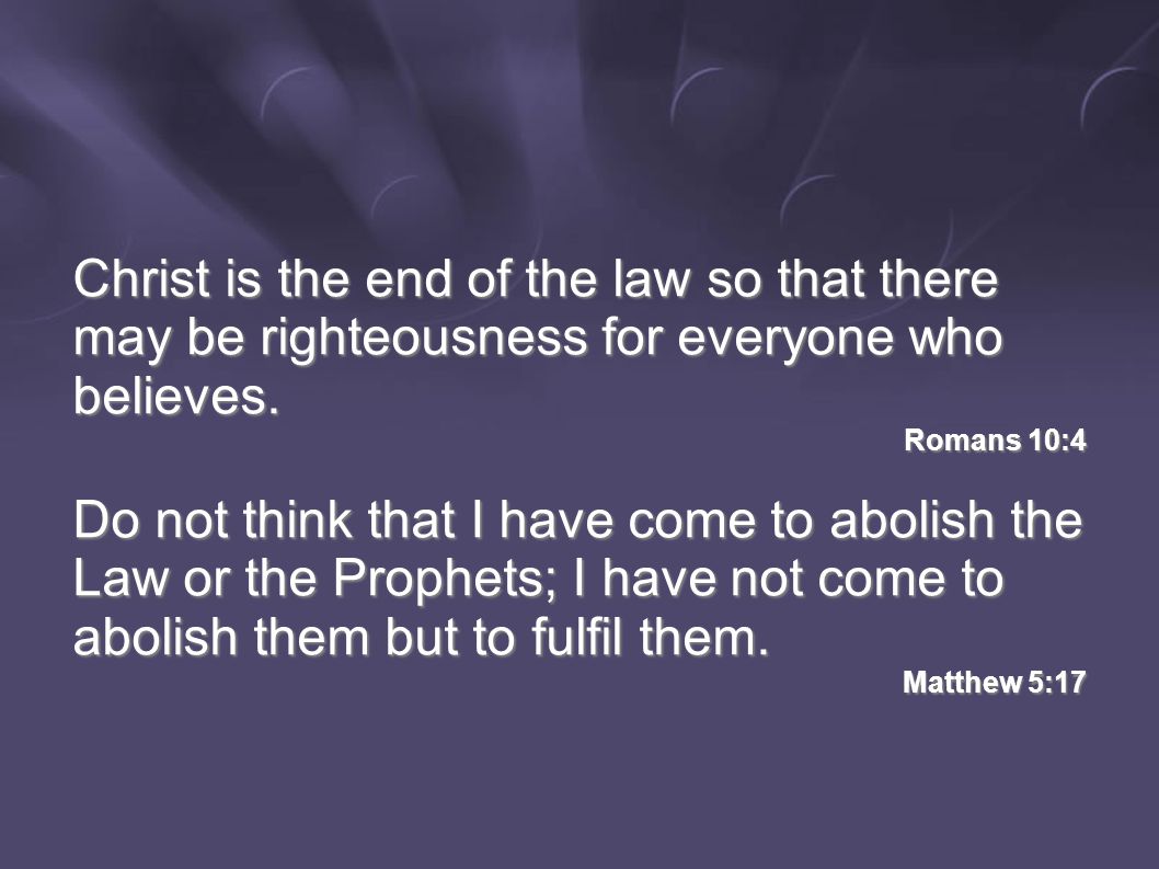 Christ is the end of the law so that there may be righteousness for everyone who believes.