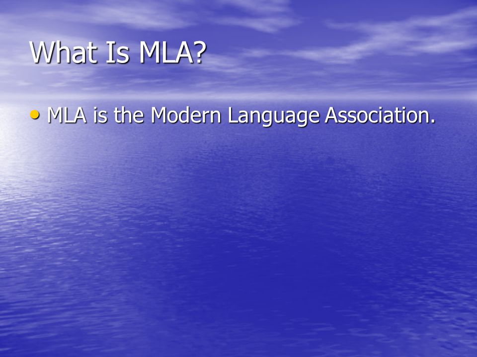 What Is MLA MLA is the Modern Language Association. MLA is the Modern Language Association.