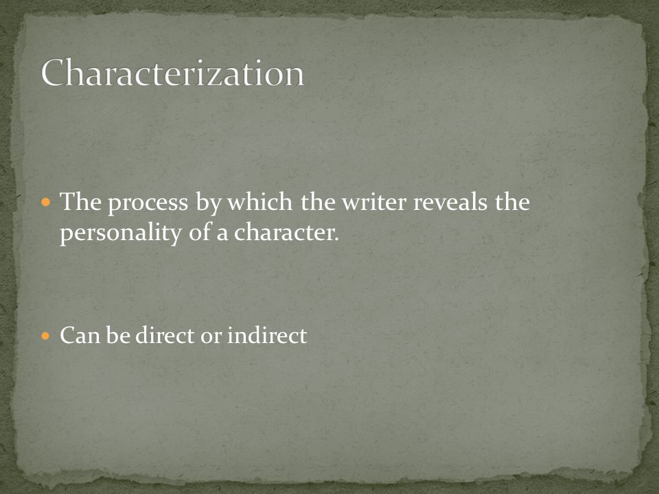 The process by which the writer reveals the personality of a character. Can be direct or indirect