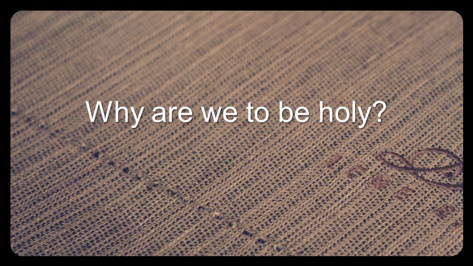 Why are we to be holy