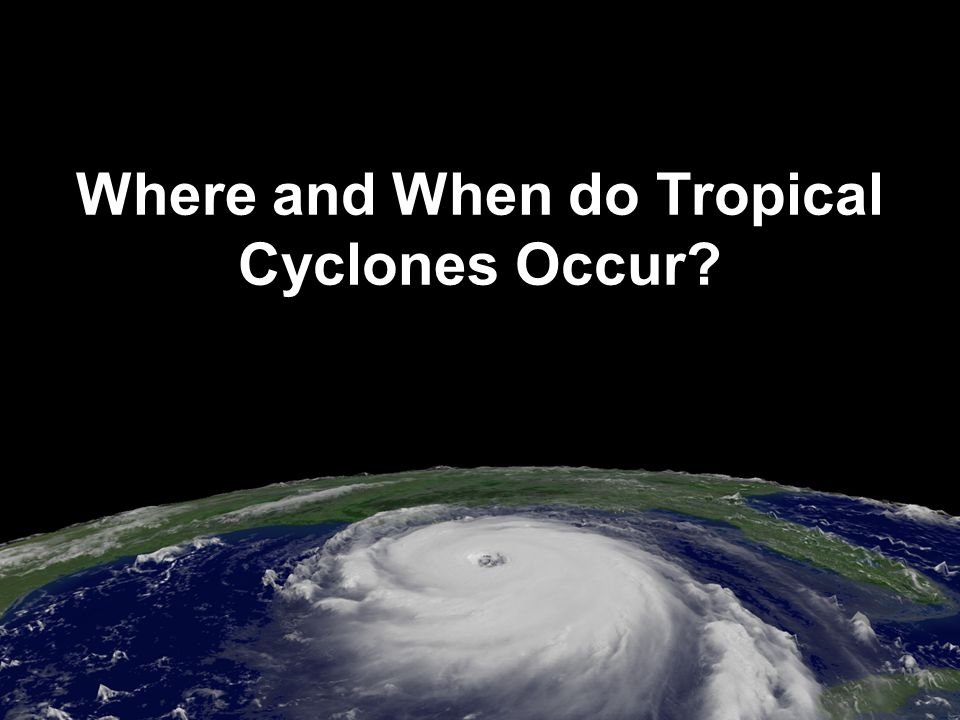 Where and When do Tropical Cyclones Occur