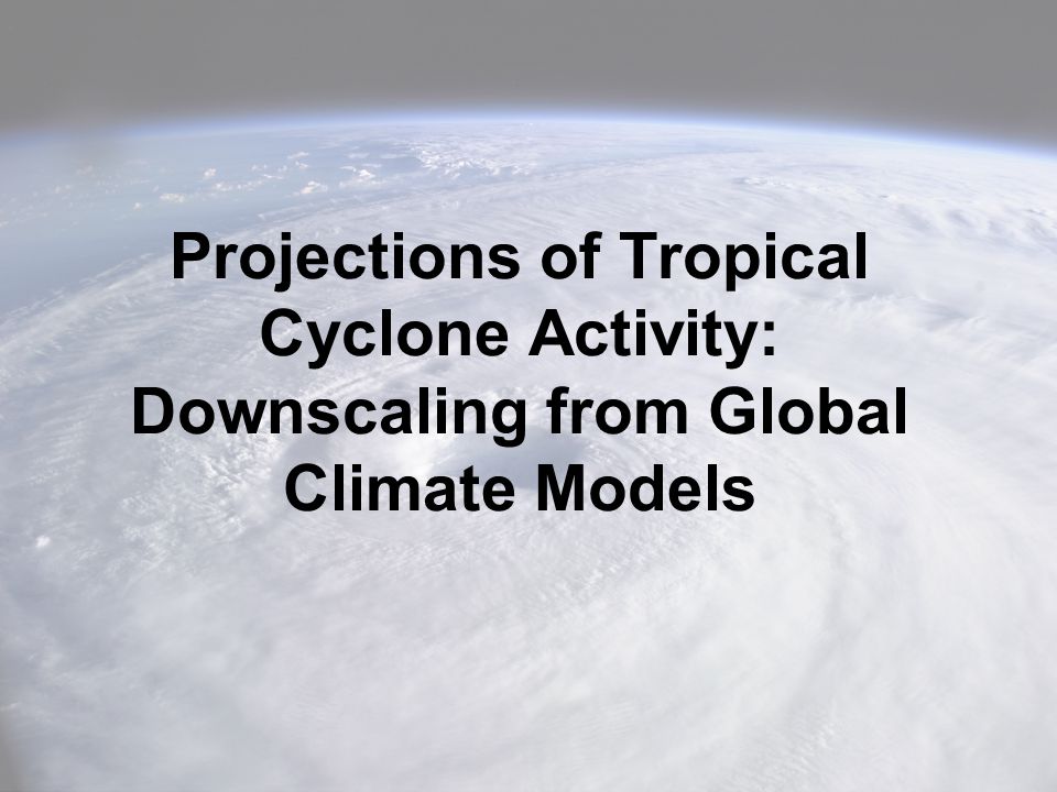 Projections of Tropical Cyclone Activity: Downscaling from Global Climate Models