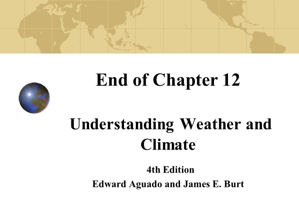 End of Chapter 12 Understanding Weather and Climate 4th Edition Edward Aguado and James E. Burt