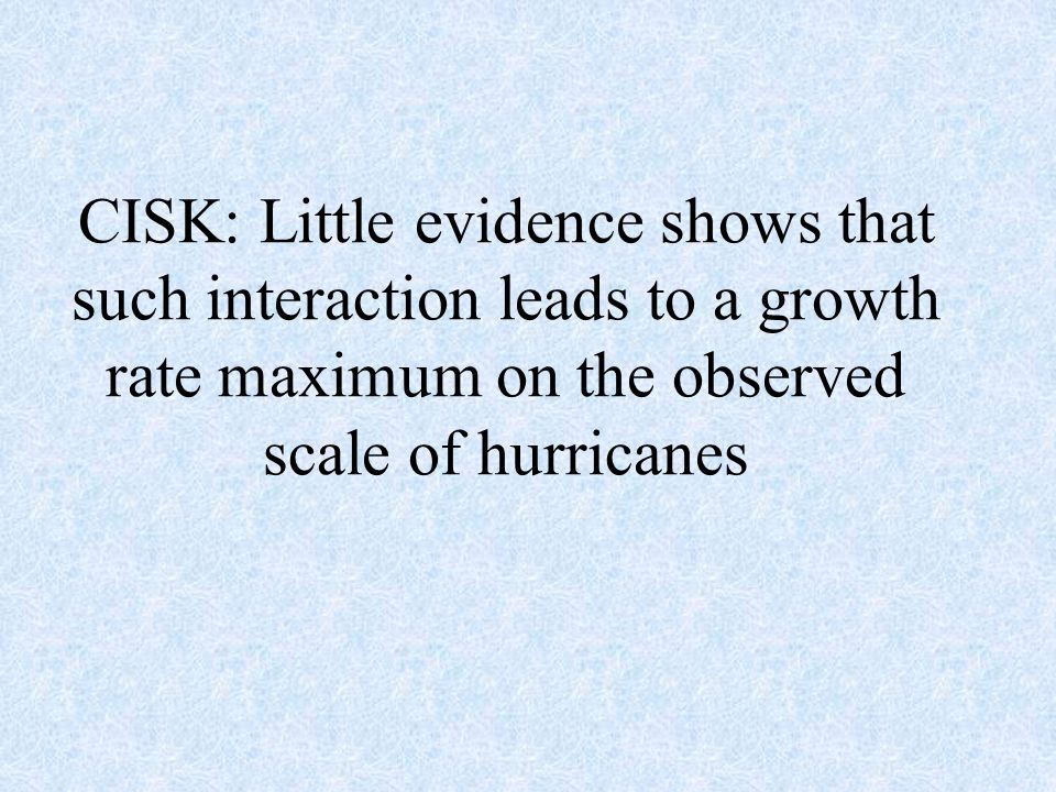 CISK: Little evidence shows that such interaction leads to a growth rate maximum on the observed scale of hurricanes