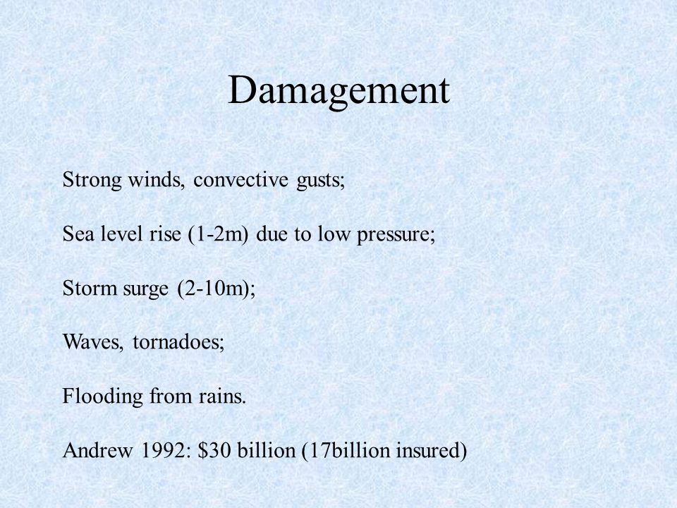 Damagement Strong winds, convective gusts; Sea level rise (1-2m) due to low pressure; Storm surge (2-10m); Waves, tornadoes; Flooding from rains.