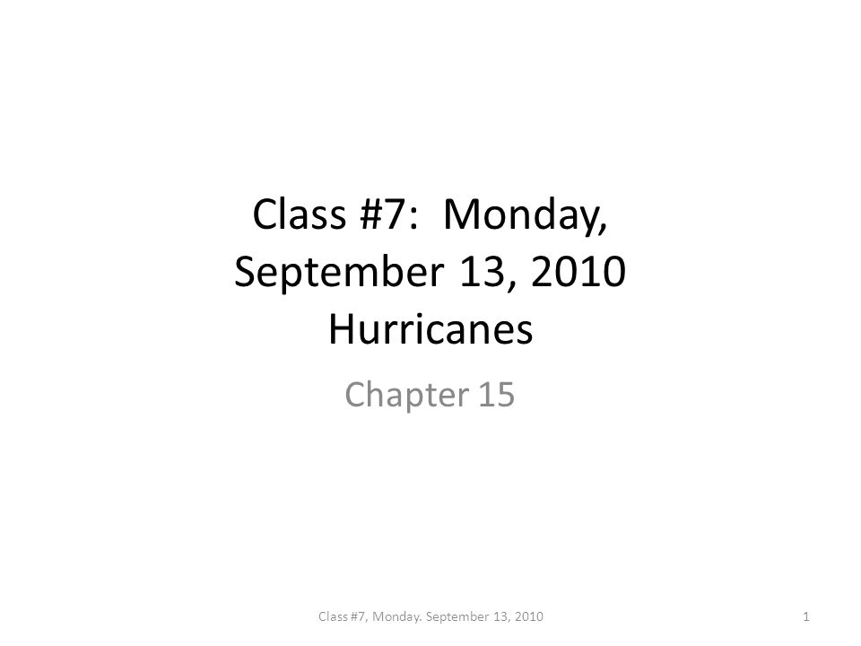 Class #7: Monday, September 13, 2010 Hurricanes Chapter 15 1Class #7, Monday. September 13, 2010