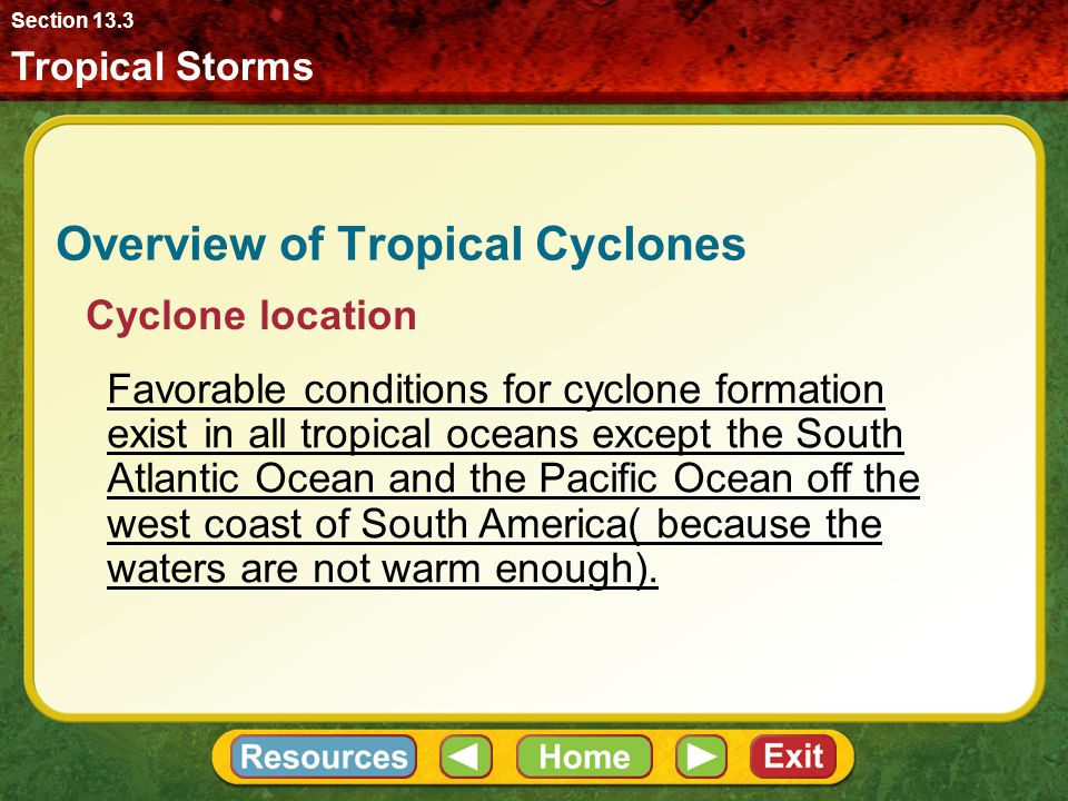Overview of Tropical Cyclones Tropical Storms Section 13.3 During summer and fall, the tropics experience conditions ideal for the formation of large, rotating, low-pressure tropical storms called tropical cyclones.