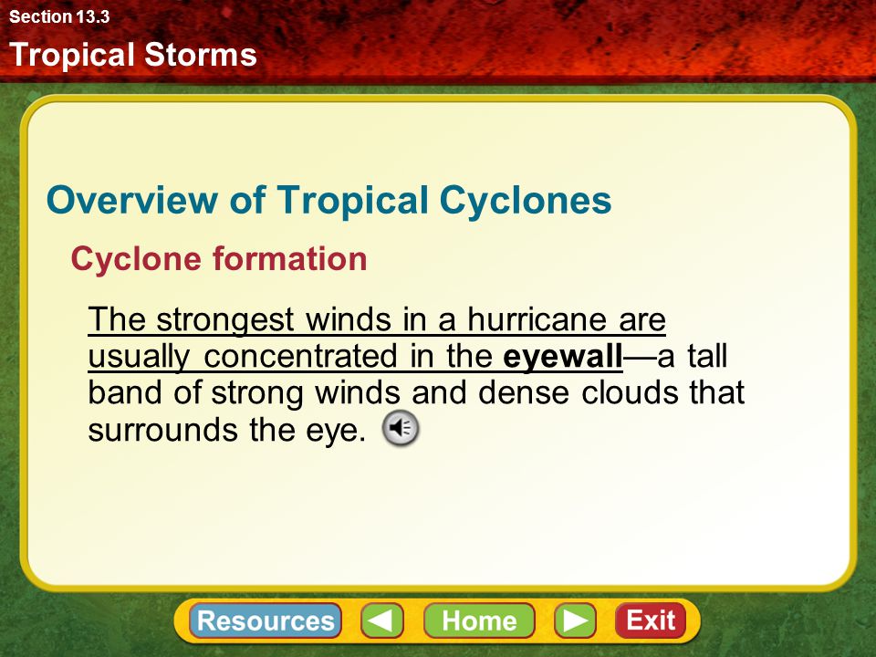 Tropical Storms Section 13.3 Overview of Tropical Cyclones Once winds reach at least 120 km/h, another phenomenon occurs—the development of a calm center of the storm called the eye.