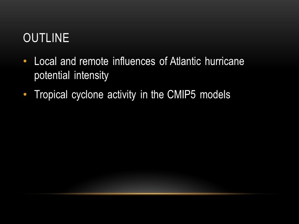 OUTLINE Local and remote influences of Atlantic hurricane potential intensity Tropical cyclone activity in the CMIP5 models