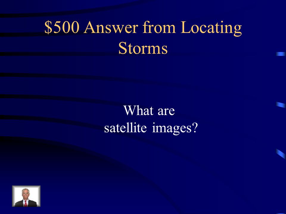 $500 Question from Locating Storms If you were a Meteorologist, you would use these to forecast the movement and development of a tropical system