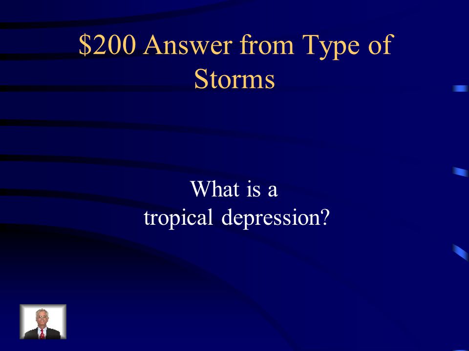 $200 Question from Type of Storms This tropical cyclone has sustained surface winds of 38 miles per hour or less