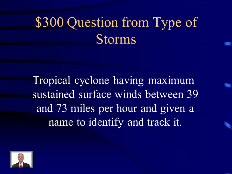 $200 Answer from Type of Storms What is a tropical depression