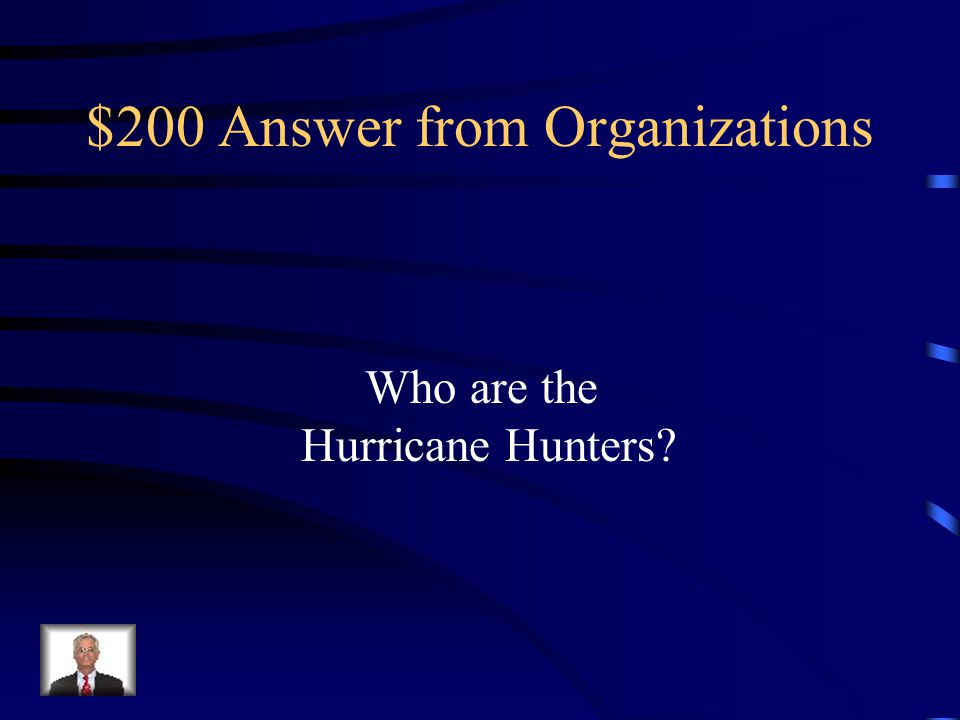 $200 Question from Organizations The members of this group fly into the eye of a hurricane to investigate and gather information